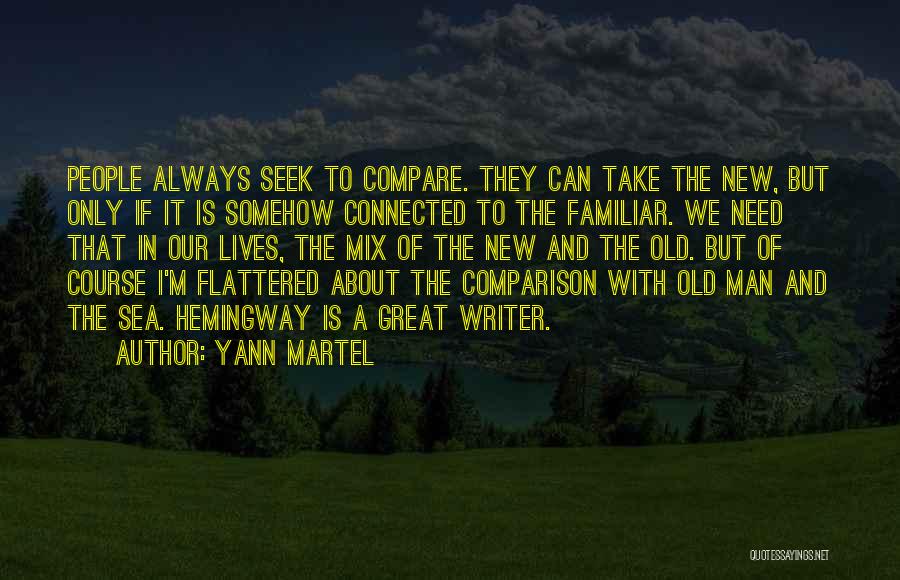 Yann Martel Quotes: People Always Seek To Compare. They Can Take The New, But Only If It Is Somehow Connected To The Familiar.