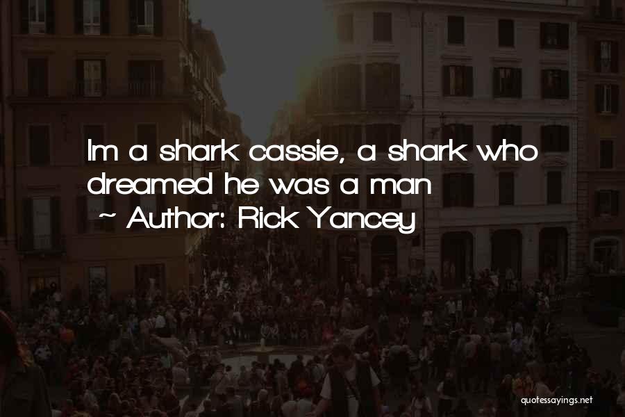 Rick Yancey Quotes: Im A Shark Cassie, A Shark Who Dreamed He Was A Man