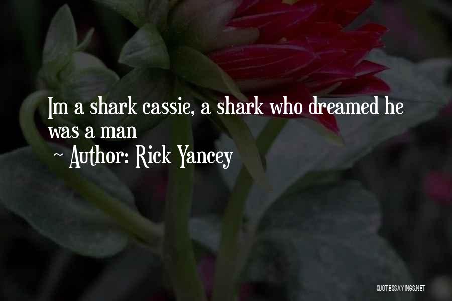 Rick Yancey Quotes: Im A Shark Cassie, A Shark Who Dreamed He Was A Man