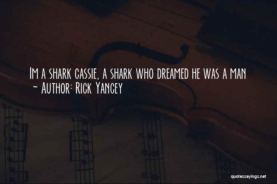 Rick Yancey Quotes: Im A Shark Cassie, A Shark Who Dreamed He Was A Man