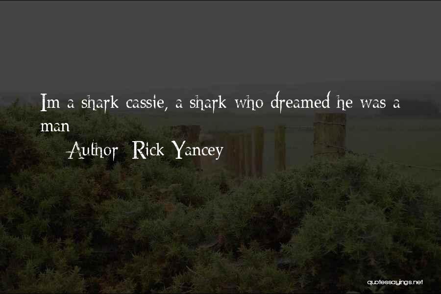 Rick Yancey Quotes: Im A Shark Cassie, A Shark Who Dreamed He Was A Man