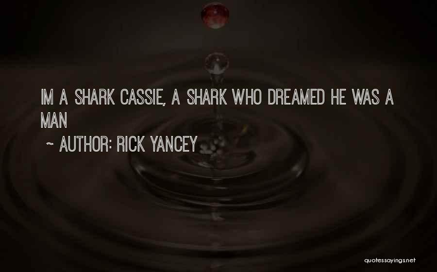 Rick Yancey Quotes: Im A Shark Cassie, A Shark Who Dreamed He Was A Man