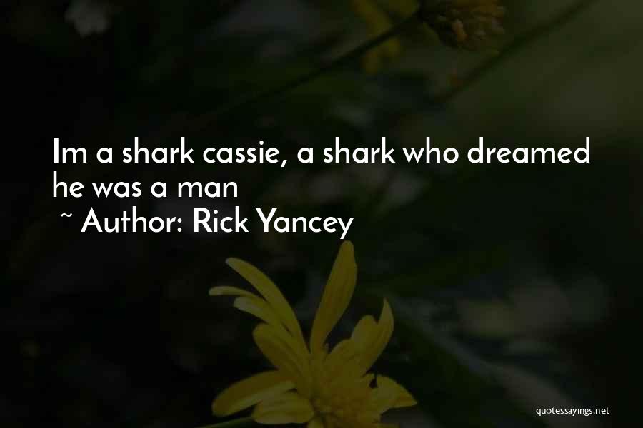 Rick Yancey Quotes: Im A Shark Cassie, A Shark Who Dreamed He Was A Man