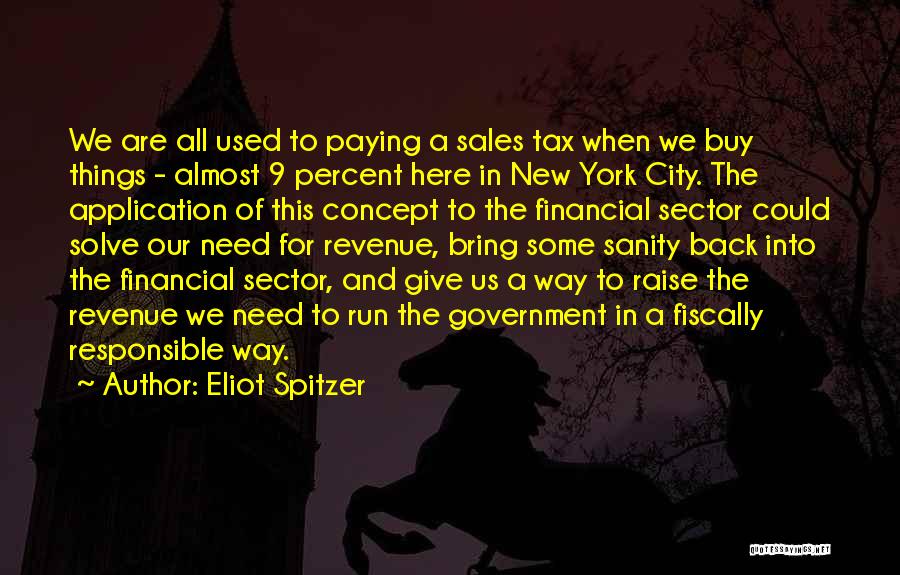 Eliot Spitzer Quotes: We Are All Used To Paying A Sales Tax When We Buy Things - Almost 9 Percent Here In New