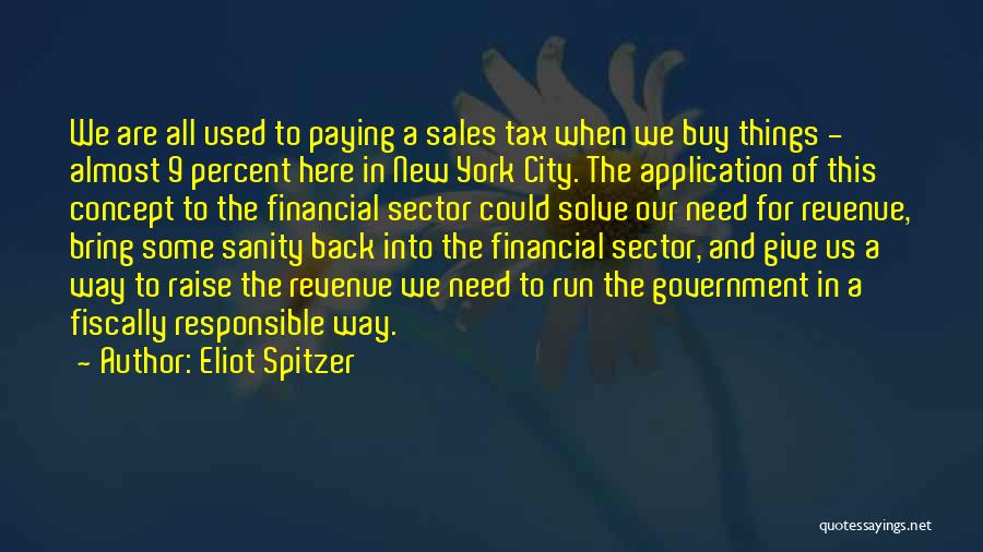 Eliot Spitzer Quotes: We Are All Used To Paying A Sales Tax When We Buy Things - Almost 9 Percent Here In New