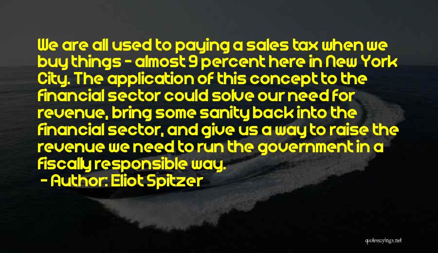 Eliot Spitzer Quotes: We Are All Used To Paying A Sales Tax When We Buy Things - Almost 9 Percent Here In New