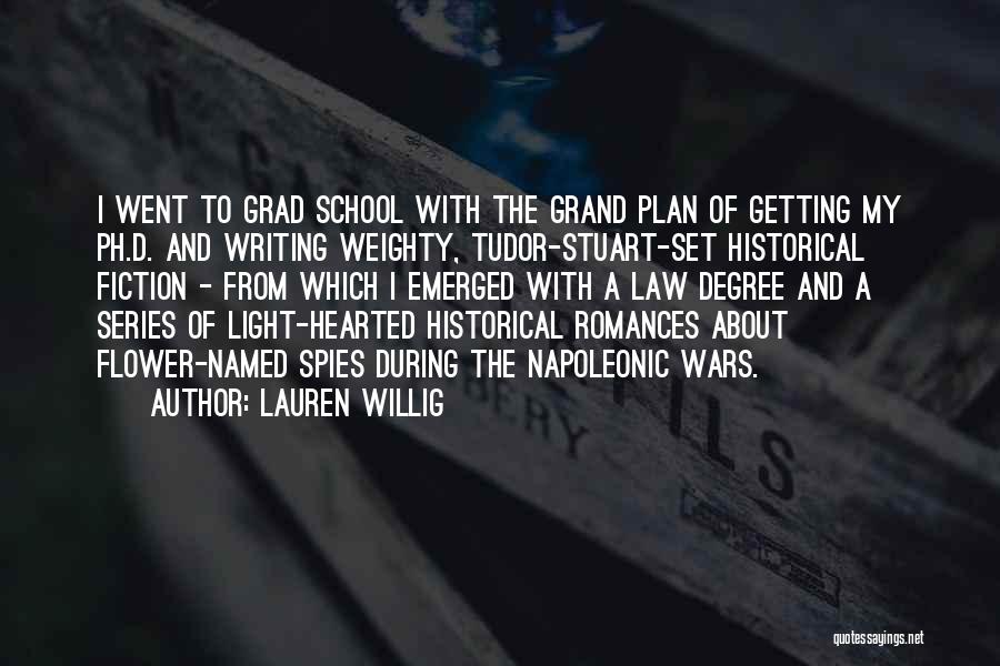 Lauren Willig Quotes: I Went To Grad School With The Grand Plan Of Getting My Ph.d. And Writing Weighty, Tudor-stuart-set Historical Fiction -