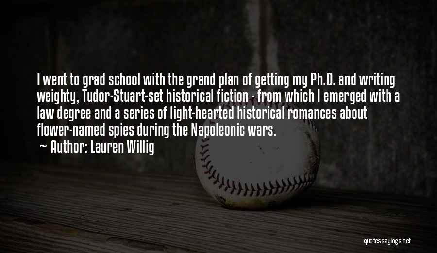 Lauren Willig Quotes: I Went To Grad School With The Grand Plan Of Getting My Ph.d. And Writing Weighty, Tudor-stuart-set Historical Fiction -