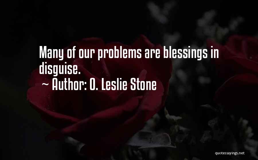 O. Leslie Stone Quotes: Many Of Our Problems Are Blessings In Disguise.