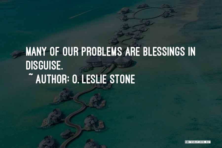 O. Leslie Stone Quotes: Many Of Our Problems Are Blessings In Disguise.