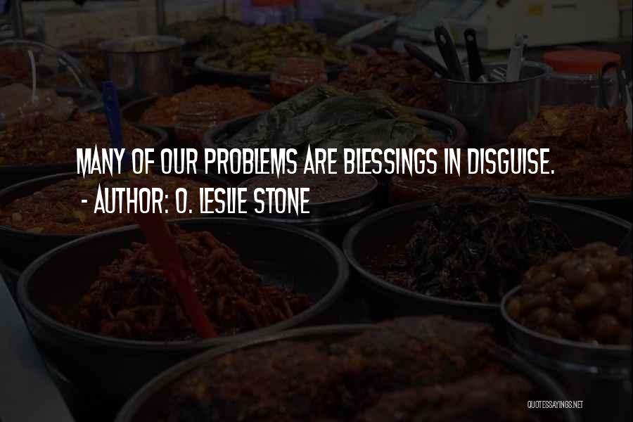 O. Leslie Stone Quotes: Many Of Our Problems Are Blessings In Disguise.