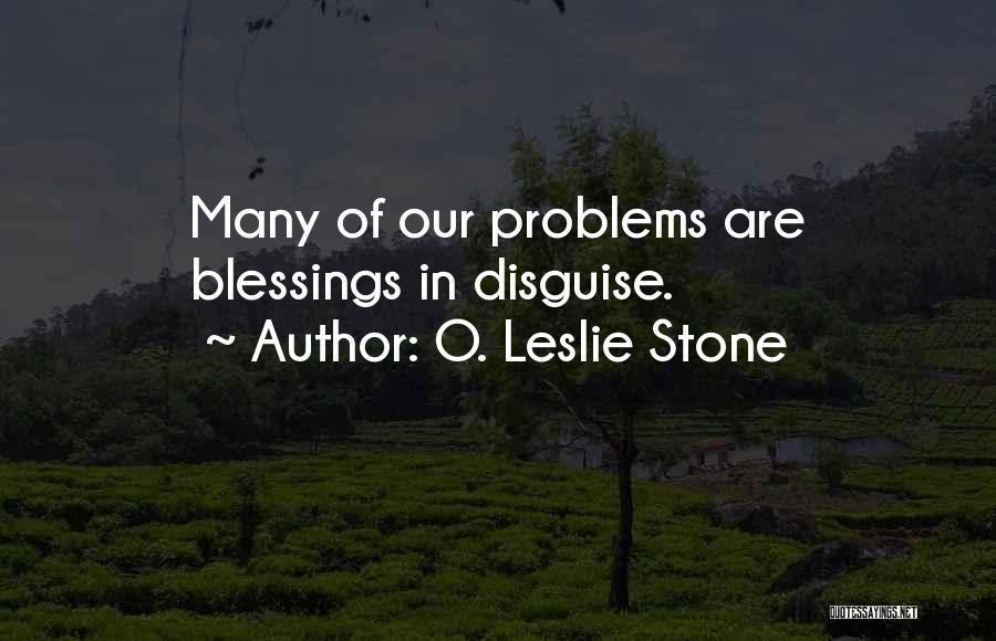 O. Leslie Stone Quotes: Many Of Our Problems Are Blessings In Disguise.