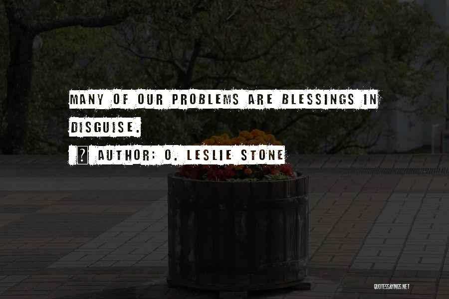 O. Leslie Stone Quotes: Many Of Our Problems Are Blessings In Disguise.