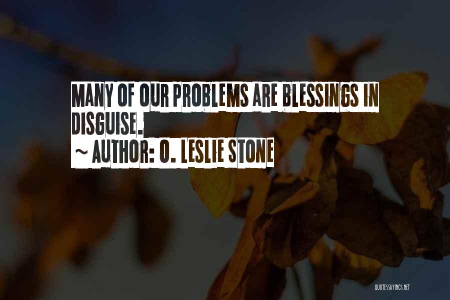 O. Leslie Stone Quotes: Many Of Our Problems Are Blessings In Disguise.