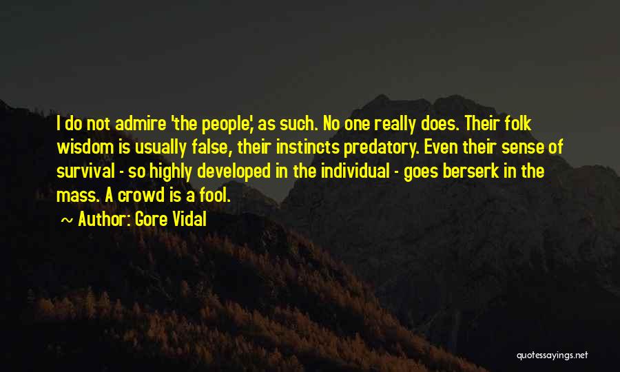 Gore Vidal Quotes: I Do Not Admire 'the People,' As Such. No One Really Does. Their Folk Wisdom Is Usually False, Their Instincts