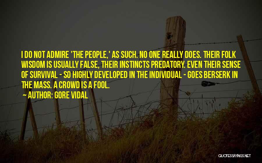 Gore Vidal Quotes: I Do Not Admire 'the People,' As Such. No One Really Does. Their Folk Wisdom Is Usually False, Their Instincts