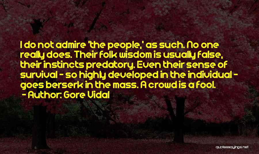 Gore Vidal Quotes: I Do Not Admire 'the People,' As Such. No One Really Does. Their Folk Wisdom Is Usually False, Their Instincts