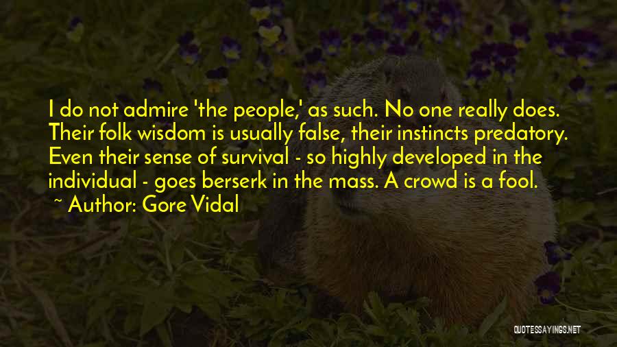 Gore Vidal Quotes: I Do Not Admire 'the People,' As Such. No One Really Does. Their Folk Wisdom Is Usually False, Their Instincts