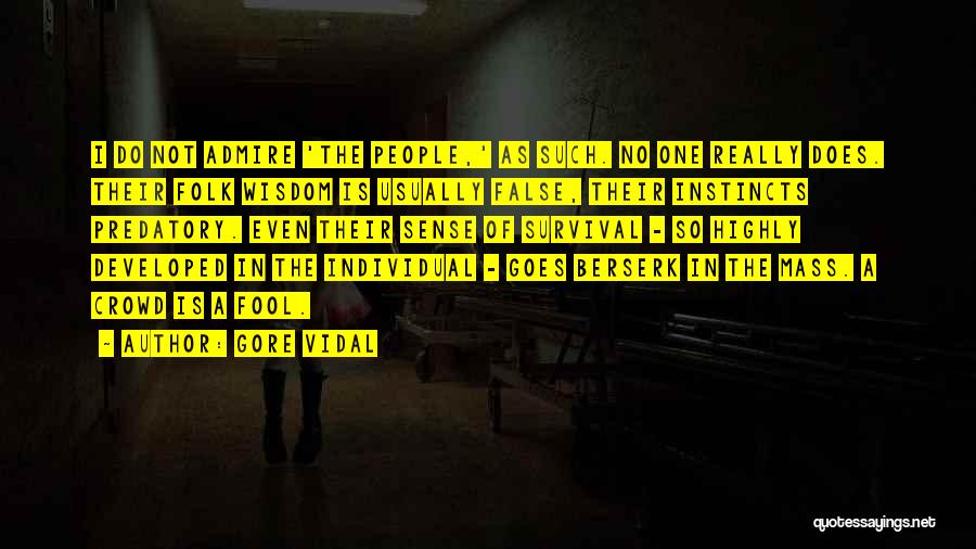 Gore Vidal Quotes: I Do Not Admire 'the People,' As Such. No One Really Does. Their Folk Wisdom Is Usually False, Their Instincts