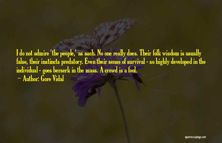 Gore Vidal Quotes: I Do Not Admire 'the People,' As Such. No One Really Does. Their Folk Wisdom Is Usually False, Their Instincts