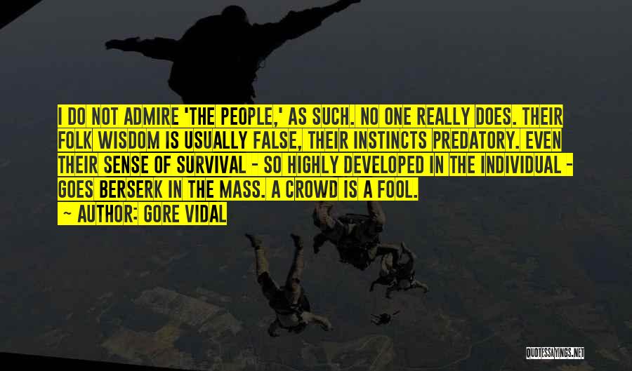 Gore Vidal Quotes: I Do Not Admire 'the People,' As Such. No One Really Does. Their Folk Wisdom Is Usually False, Their Instincts