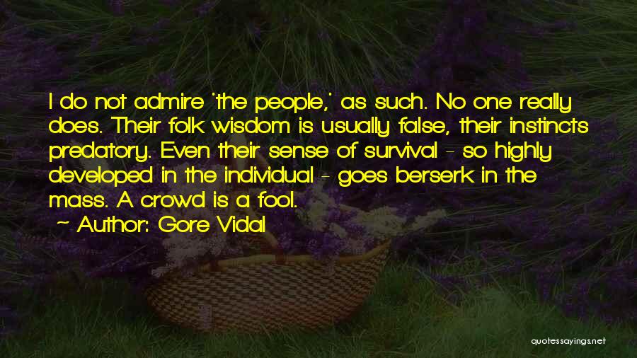 Gore Vidal Quotes: I Do Not Admire 'the People,' As Such. No One Really Does. Their Folk Wisdom Is Usually False, Their Instincts