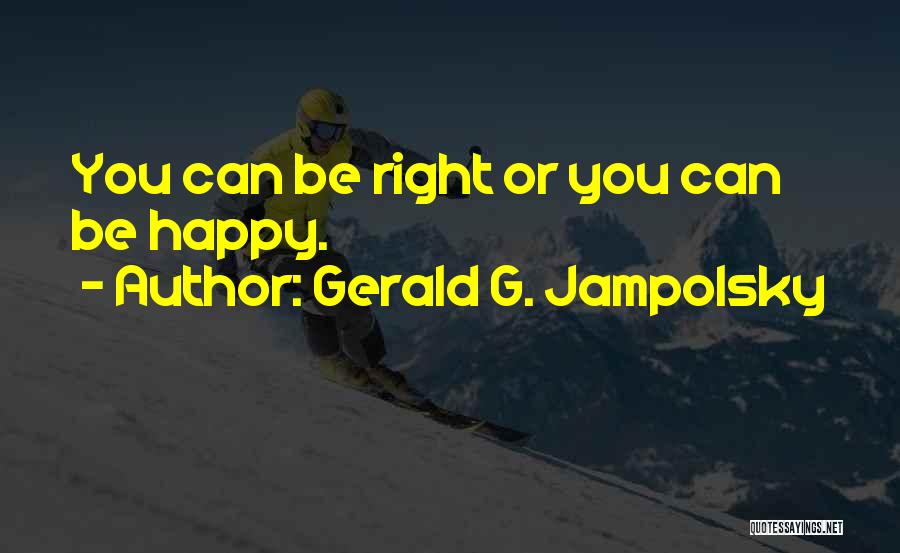 Gerald G. Jampolsky Quotes: You Can Be Right Or You Can Be Happy.