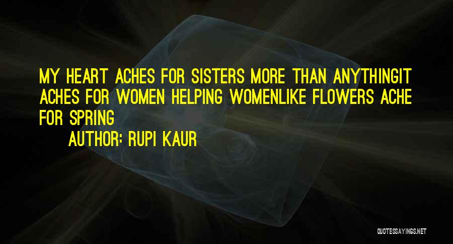 Rupi Kaur Quotes: My Heart Aches For Sisters More Than Anythingit Aches For Women Helping Womenlike Flowers Ache For Spring