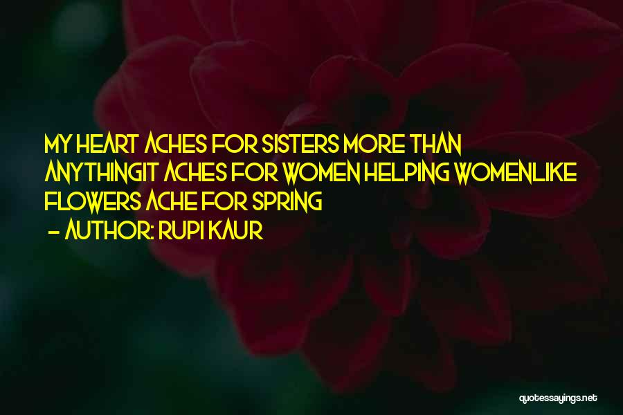 Rupi Kaur Quotes: My Heart Aches For Sisters More Than Anythingit Aches For Women Helping Womenlike Flowers Ache For Spring