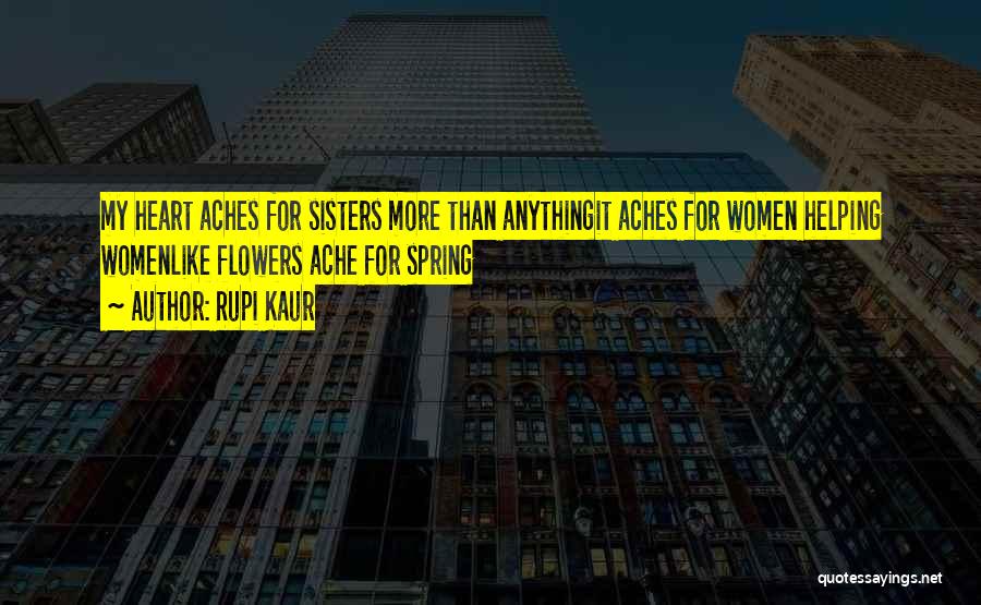 Rupi Kaur Quotes: My Heart Aches For Sisters More Than Anythingit Aches For Women Helping Womenlike Flowers Ache For Spring