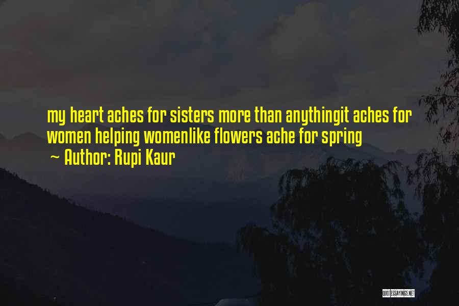 Rupi Kaur Quotes: My Heart Aches For Sisters More Than Anythingit Aches For Women Helping Womenlike Flowers Ache For Spring