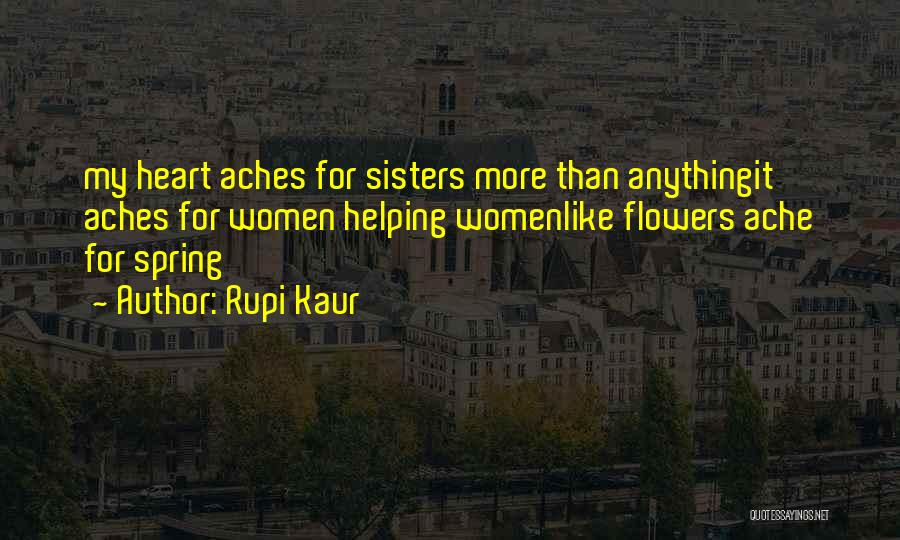 Rupi Kaur Quotes: My Heart Aches For Sisters More Than Anythingit Aches For Women Helping Womenlike Flowers Ache For Spring