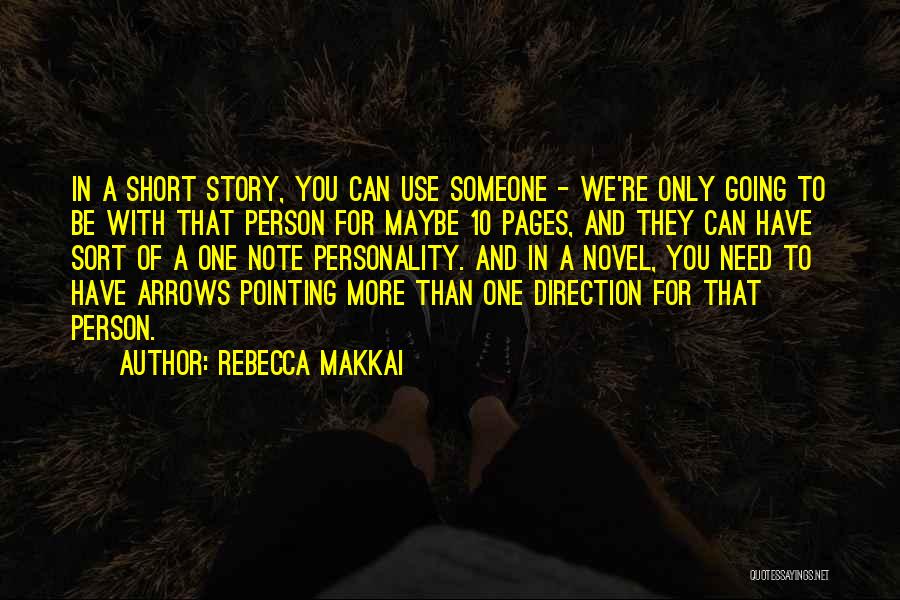 Rebecca Makkai Quotes: In A Short Story, You Can Use Someone - We're Only Going To Be With That Person For Maybe 10