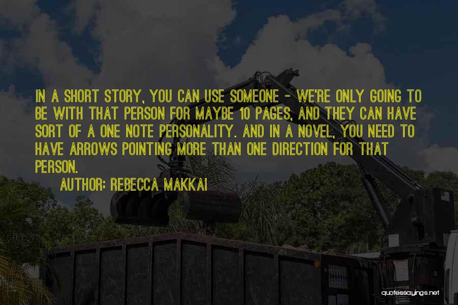 Rebecca Makkai Quotes: In A Short Story, You Can Use Someone - We're Only Going To Be With That Person For Maybe 10