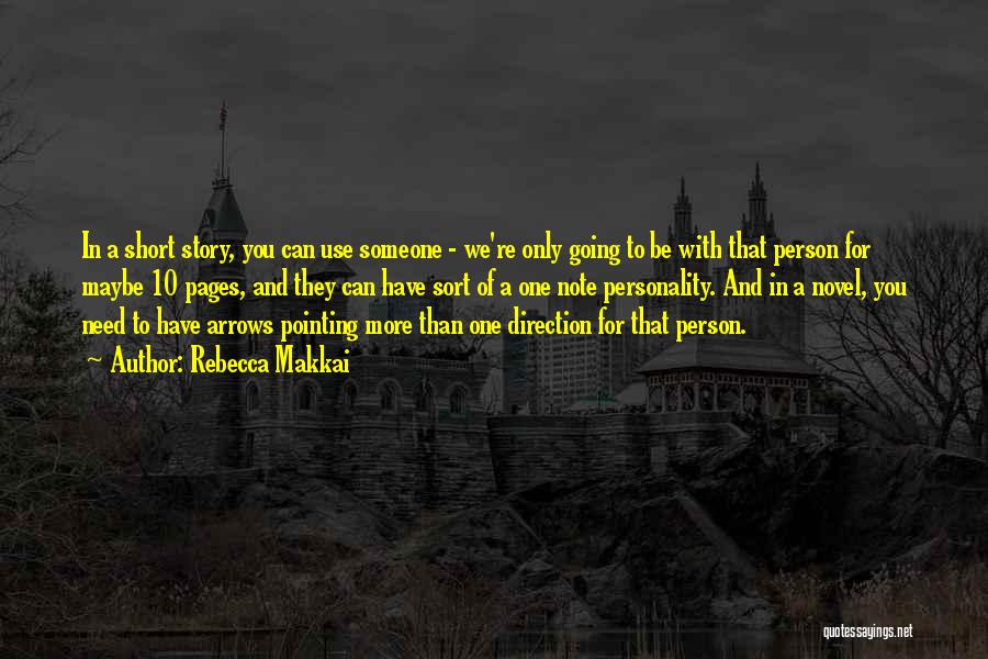 Rebecca Makkai Quotes: In A Short Story, You Can Use Someone - We're Only Going To Be With That Person For Maybe 10