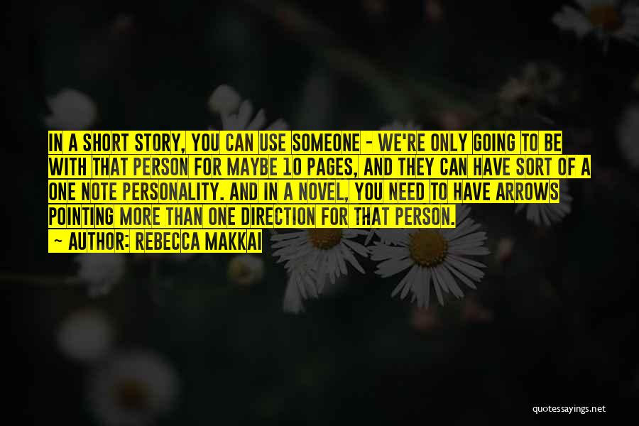 Rebecca Makkai Quotes: In A Short Story, You Can Use Someone - We're Only Going To Be With That Person For Maybe 10