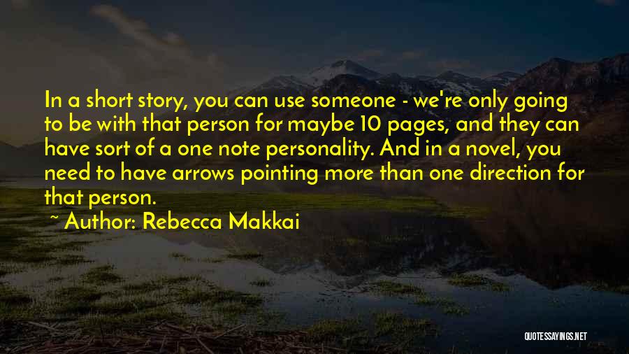 Rebecca Makkai Quotes: In A Short Story, You Can Use Someone - We're Only Going To Be With That Person For Maybe 10