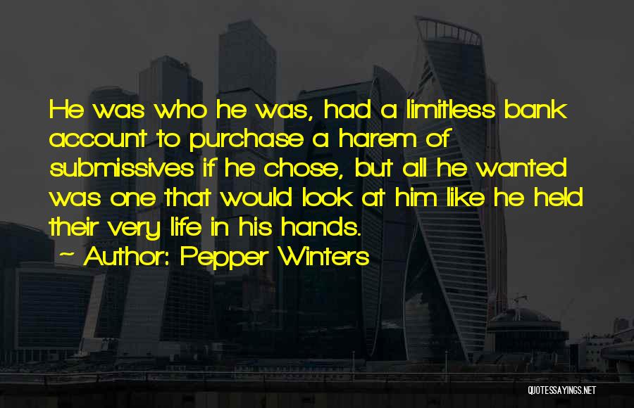 Pepper Winters Quotes: He Was Who He Was, Had A Limitless Bank Account To Purchase A Harem Of Submissives If He Chose, But