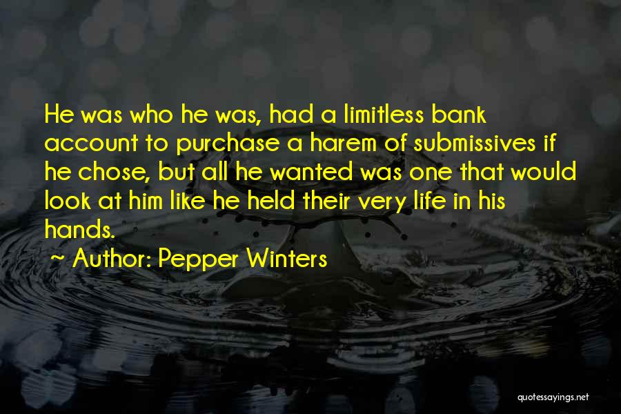 Pepper Winters Quotes: He Was Who He Was, Had A Limitless Bank Account To Purchase A Harem Of Submissives If He Chose, But