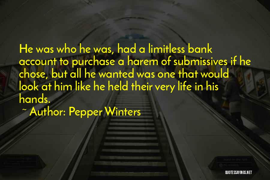 Pepper Winters Quotes: He Was Who He Was, Had A Limitless Bank Account To Purchase A Harem Of Submissives If He Chose, But