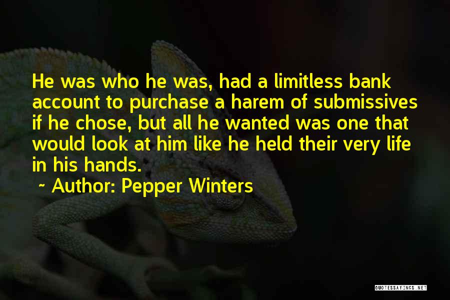 Pepper Winters Quotes: He Was Who He Was, Had A Limitless Bank Account To Purchase A Harem Of Submissives If He Chose, But
