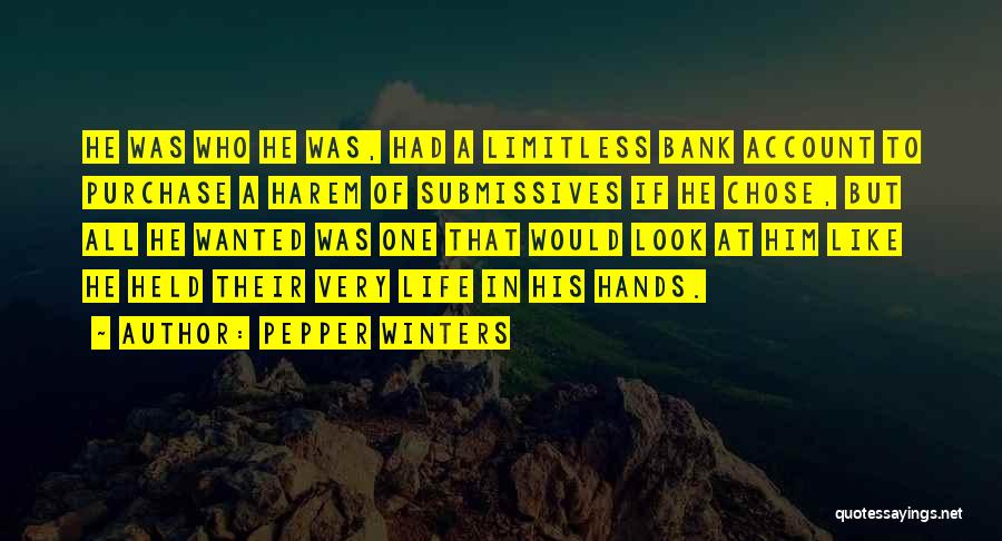 Pepper Winters Quotes: He Was Who He Was, Had A Limitless Bank Account To Purchase A Harem Of Submissives If He Chose, But