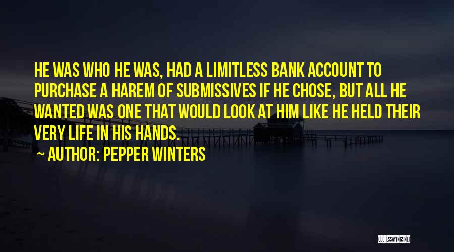 Pepper Winters Quotes: He Was Who He Was, Had A Limitless Bank Account To Purchase A Harem Of Submissives If He Chose, But