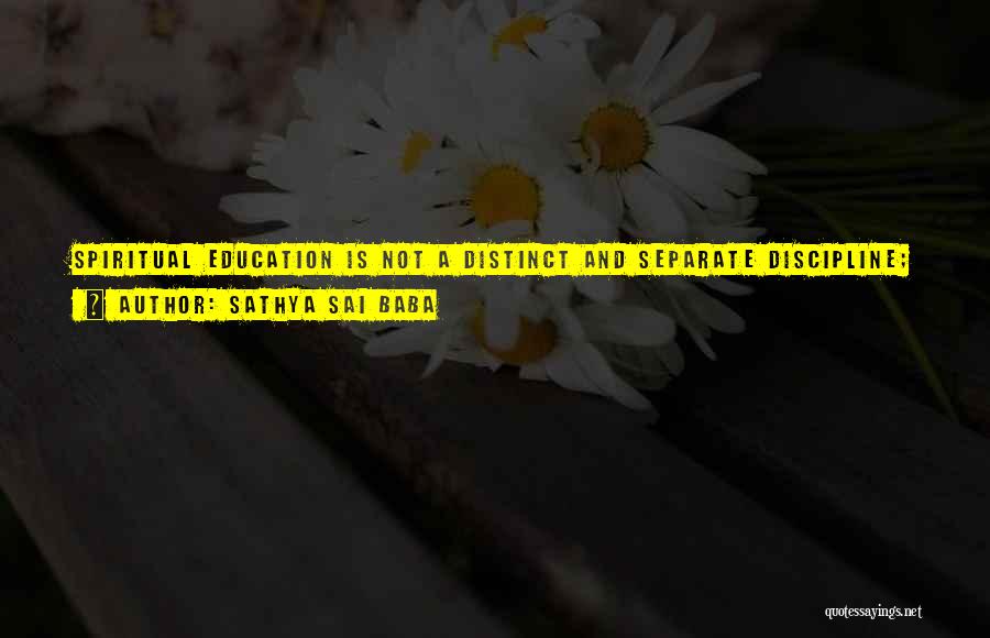 Sathya Sai Baba Quotes: Spiritual Education Is Not A Distinct And Separate Discipline; It Is Part And Parcel Of All Types And Levels Of