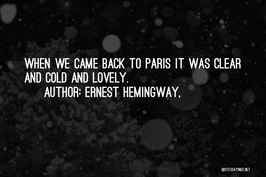 Ernest Hemingway, Quotes: When We Came Back To Paris It Was Clear And Cold And Lovely.