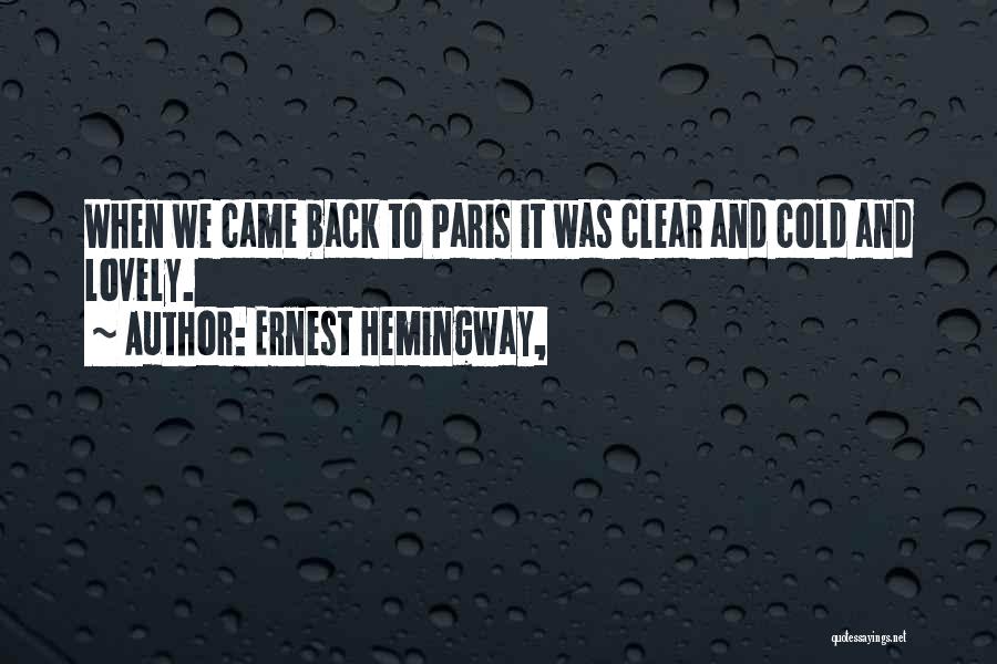 Ernest Hemingway, Quotes: When We Came Back To Paris It Was Clear And Cold And Lovely.