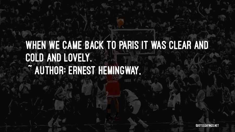 Ernest Hemingway, Quotes: When We Came Back To Paris It Was Clear And Cold And Lovely.