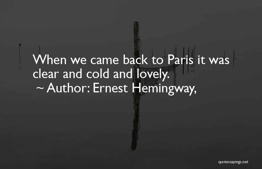 Ernest Hemingway, Quotes: When We Came Back To Paris It Was Clear And Cold And Lovely.