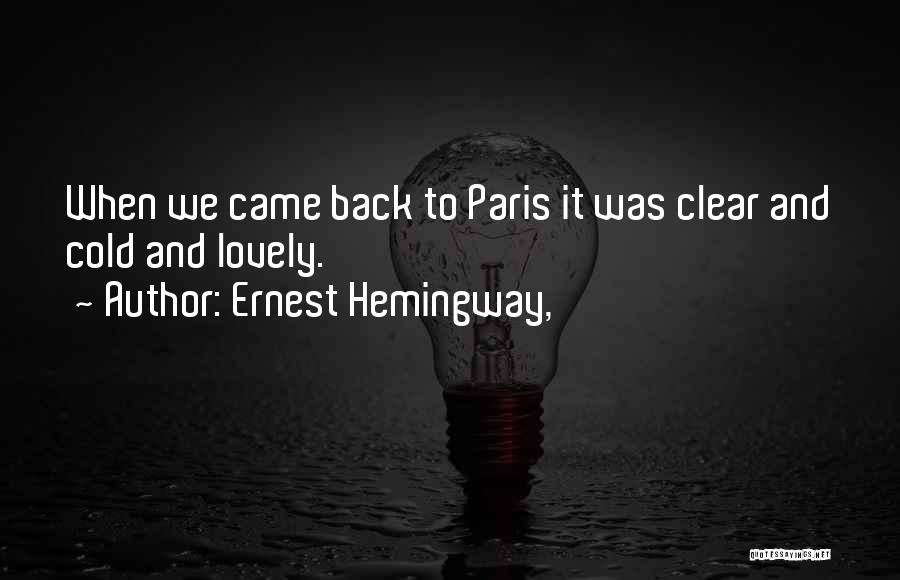Ernest Hemingway, Quotes: When We Came Back To Paris It Was Clear And Cold And Lovely.
