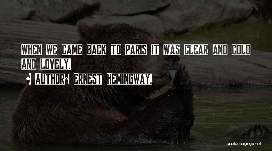 Ernest Hemingway, Quotes: When We Came Back To Paris It Was Clear And Cold And Lovely.